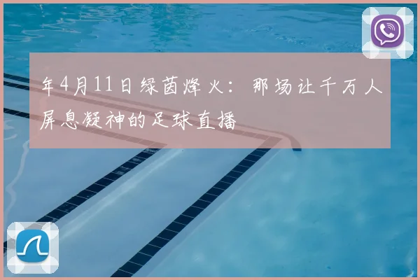 年4月11日绿茵烽火：那场让千万人屏息凝神的足球直播