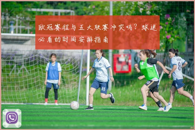 欧冠赛程与五大联赛冲突吗？球迷必看的时间安排指南